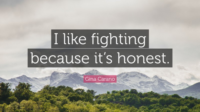 Gina Carano Quote: “I like fighting because it’s honest.”