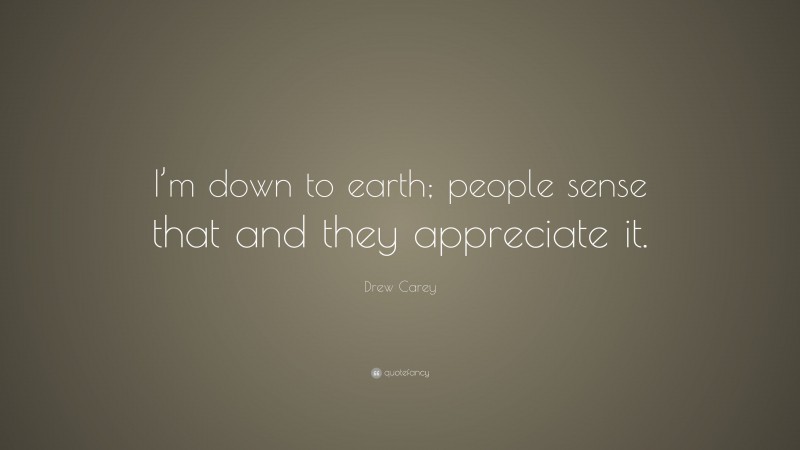 Drew Carey Quote: “I’m down to earth; people sense that and they appreciate it.”