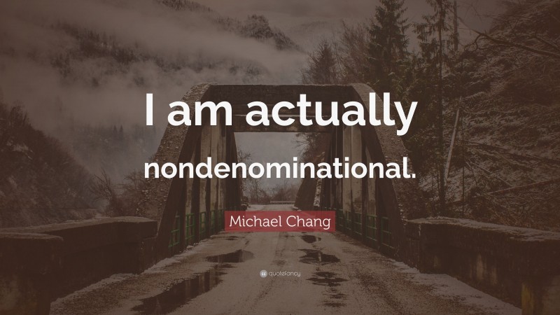 Michael Chang Quote: “I am actually nondenominational.”