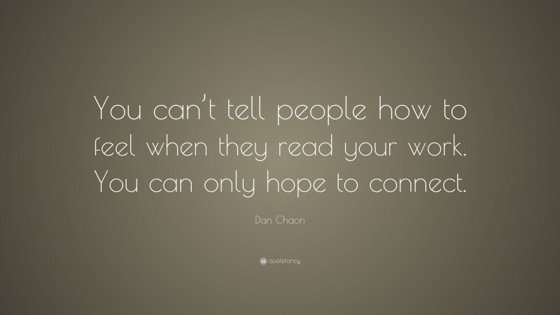 Dan Chaon Quote: “You can’t tell people how to feel when they read your work. You can only hope to connect.”