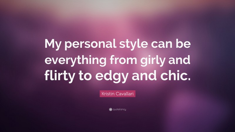 Kristin Cavallari Quote: “My personal style can be everything from girly and flirty to edgy and chic.”