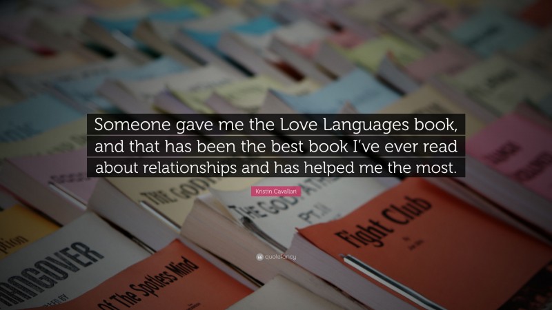 Kristin Cavallari Quote: “Someone gave me the Love Languages book, and that has been the best book I’ve ever read about relationships and has helped me the most.”