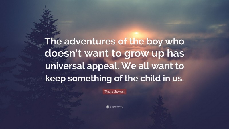 Tessa Jowell Quote: “The adventures of the boy who doesn’t want to grow up has universal appeal. We all want to keep something of the child in us.”