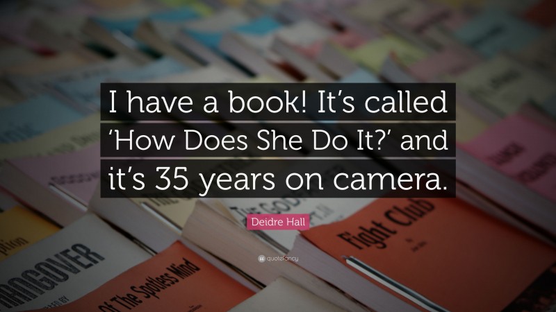 Deidre Hall Quote: “I have a book! It’s called ‘How Does She Do It?’ and it’s 35 years on camera.”