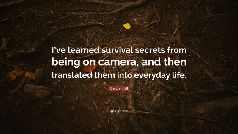 Deidre Hall Quote: “I’ve learned survival secrets from being on camera, and then translated them into everyday life.”