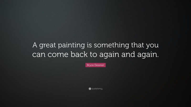 Bryce Dessner Quote: “A great painting is something that you can come back to again and again.”