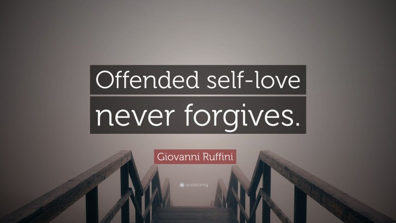 Giovanni Ruffini Quote: “Offended self-love never forgives.”