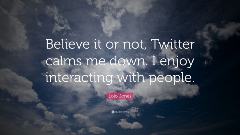 Lolo Jones Quote: “Believe it or not, Twitter calms me down. I enjoy interacting with people.”