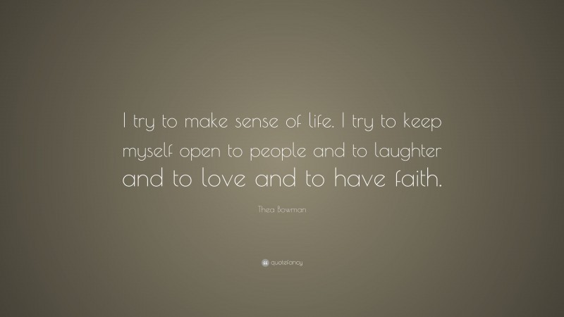Thea Bowman Quote: “I try to make sense of life. I try to keep myself open to people and to laughter and to love and to have faith.”