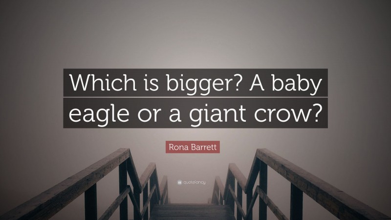 Rona Barrett Quote: “Which is bigger? A baby eagle or a giant crow?”