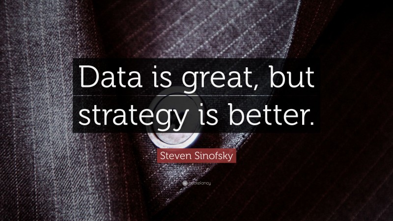 Steven Sinofsky Quote: “Data is great, but strategy is better.”