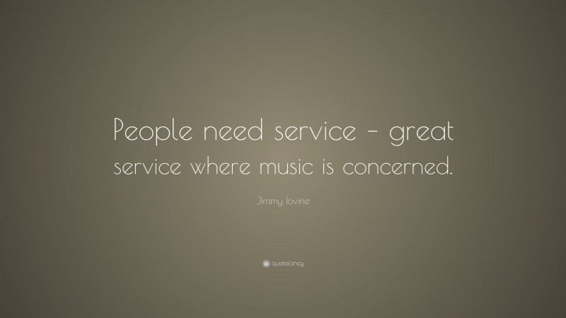 Jimmy Iovine Quote: “People need service – great service where music is concerned.”