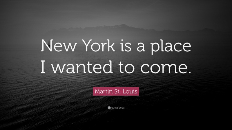 Martin St. Louis Quote: “New York is a place I wanted to come.”