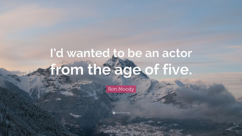 Ron Moody Quote: “I’d wanted to be an actor from the age of five.”
