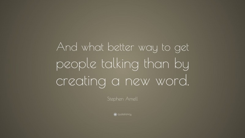 Stephen Amell Quote: “And what better way to get people talking than by creating a new word.”