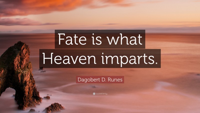 Dagobert D. Runes Quote: “Fate is what Heaven imparts.”