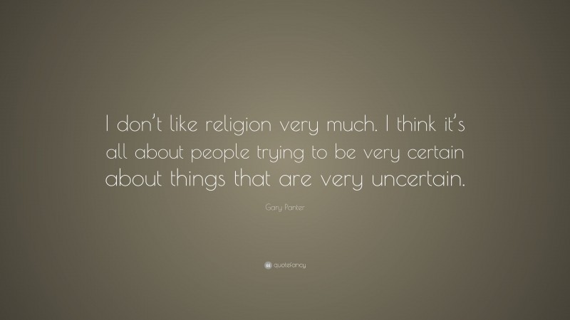 Gary Panter Quote: “I don’t like religion very much. I think it’s all about people trying to be very certain about things that are very uncertain.”