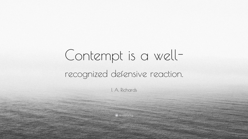 I. A. Richards Quote: “Contempt is a well-recognized defensive reaction.”