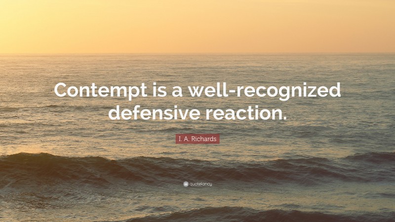 I. A. Richards Quote: “Contempt is a well-recognized defensive reaction.”