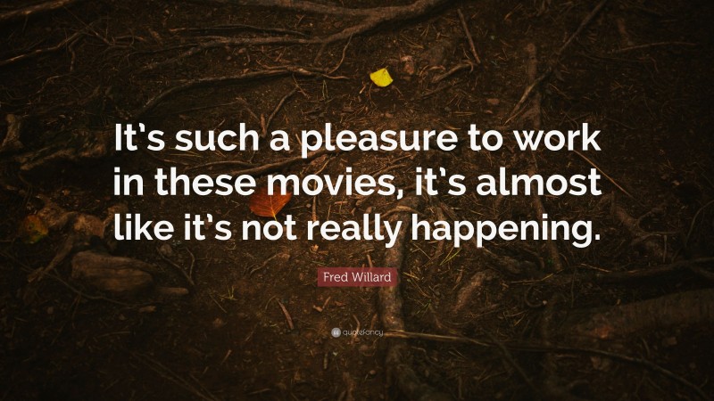 Fred Willard Quote: “It’s such a pleasure to work in these movies, it’s almost like it’s not really happening.”