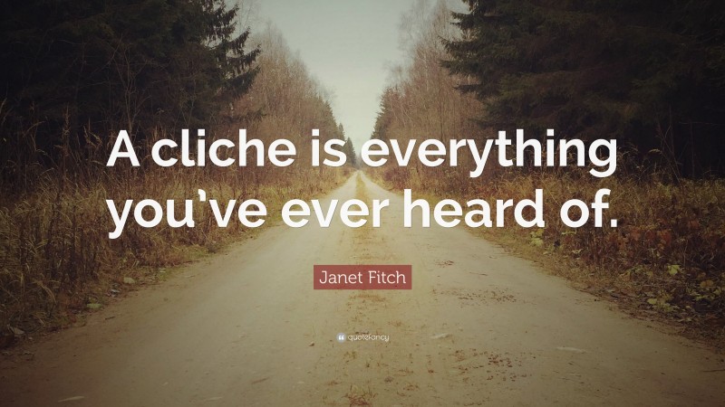 Janet Fitch Quote: “A cliche is everything you’ve ever heard of.”