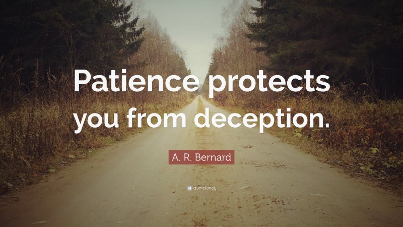 A. R. Bernard Quote: “Patience protects you from deception.”