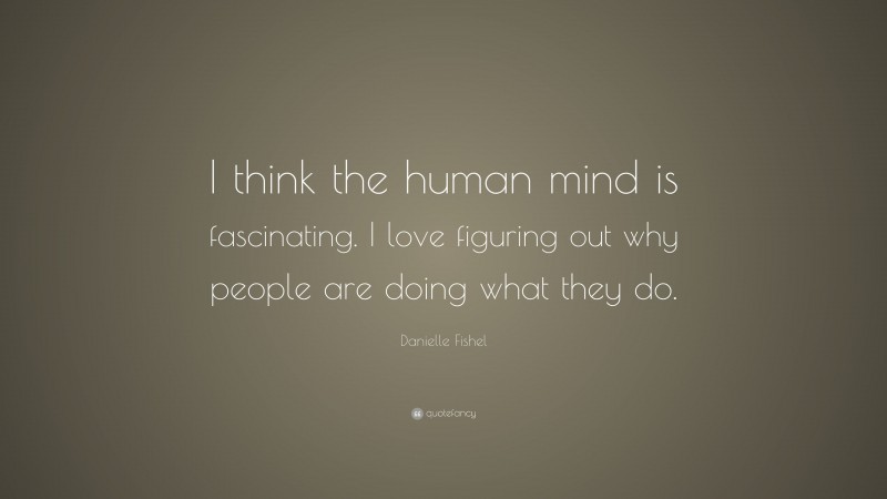 Danielle Fishel Quote: “I think the human mind is fascinating. I love figuring out why people are doing what they do.”
