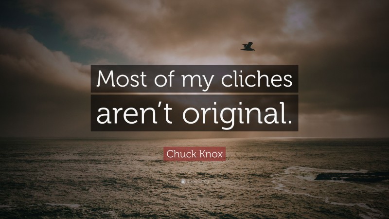Chuck Knox Quote: “Most of my cliches aren’t original.”