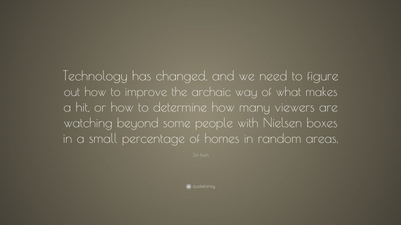 Jim Rash Quote: “Technology has changed, and we need to figure out how to improve the archaic way of what makes a hit, or how to determine how many viewers are watching beyond some people with Nielsen boxes in a small percentage of homes in random areas.”