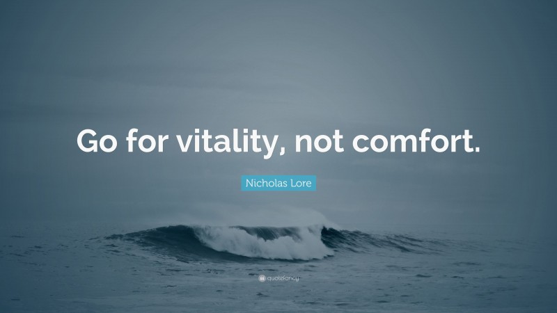 Nicholas Lore Quote: “Go for vitality, not comfort.”