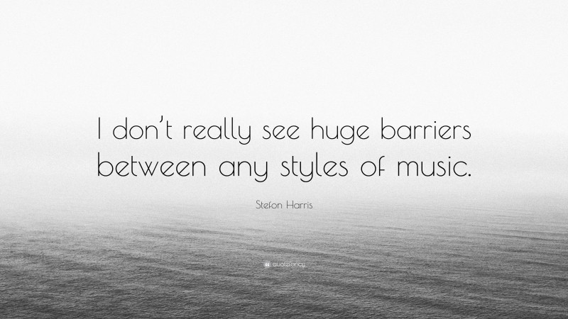 Stefon Harris Quote: “I don’t really see huge barriers between any styles of music.”