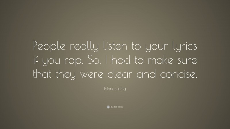 Mark Salling Quote: “People really listen to your lyrics if you rap. So, I had to make sure that they were clear and concise.”