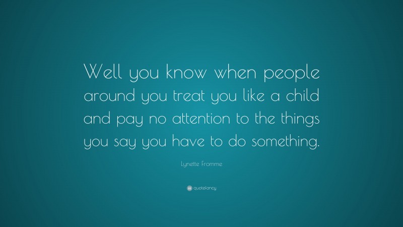 Lynette Fromme Quote: “Well you know when people around you treat you ...