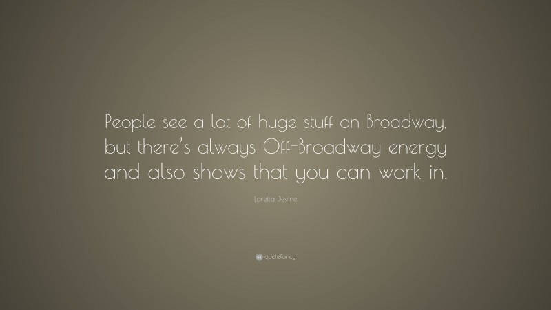 Loretta Devine Quote: “People see a lot of huge stuff on Broadway, but there’s always Off-Broadway energy and also shows that you can work in.”