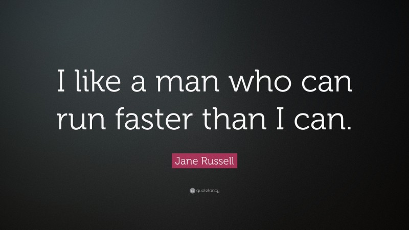 Jane Russell Quote: “I like a man who can run faster than I can.”