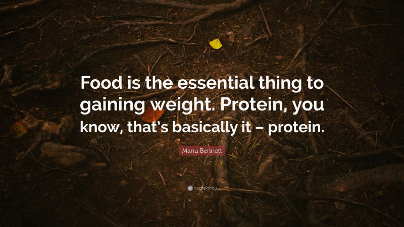 Manu Bennett Quote: “Food is the essential thing to gaining weight. Protein, you know, that’s basically it – protein.”