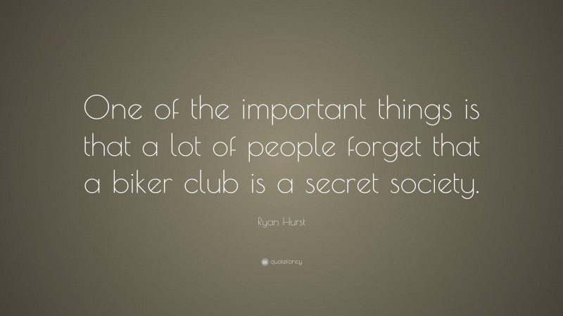 Ryan Hurst Quote: “One of the important things is that a lot of people forget that a biker club is a secret society.”