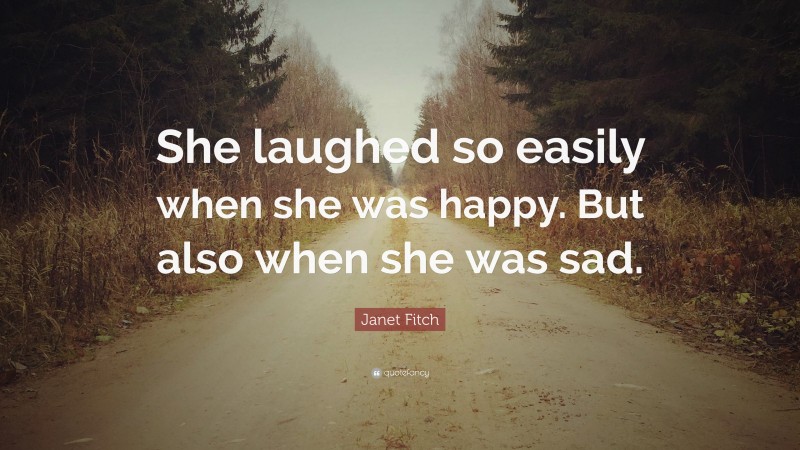 Janet Fitch Quote: “She laughed so easily when she was happy. But also when she was sad.”