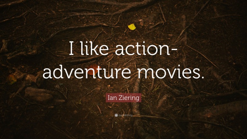 Ian Ziering Quote: “I like action-adventure movies.”