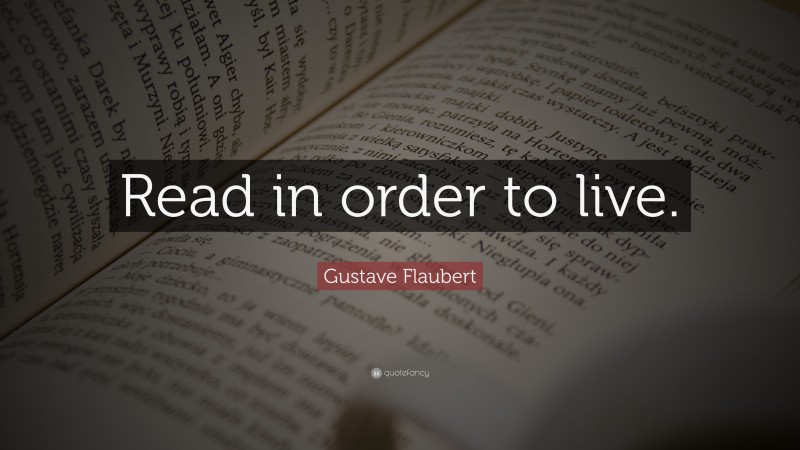 Gustave Flaubert Quote: “Read in order to live.”