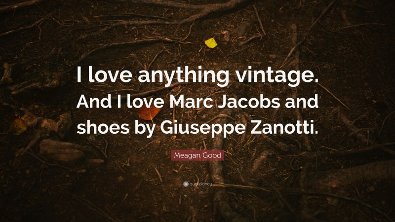 Meagan Good Quote: “I love anything vintage. And I love Marc Jacobs and shoes by Giuseppe Zanotti.”