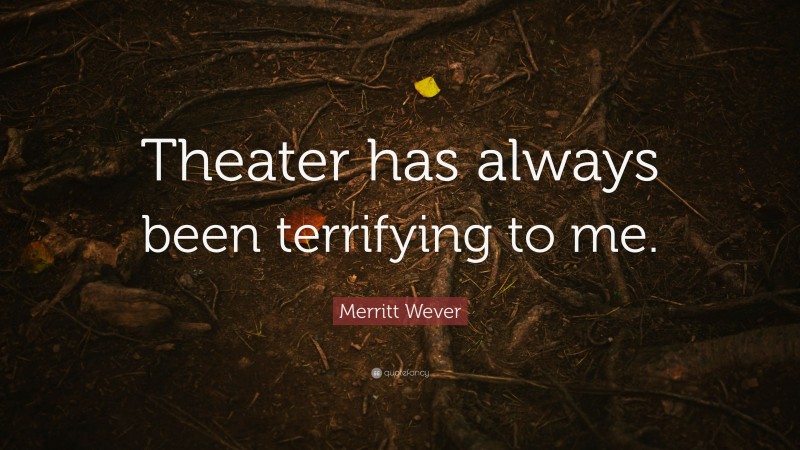 Merritt Wever Quote: “Theater has always been terrifying to me.”