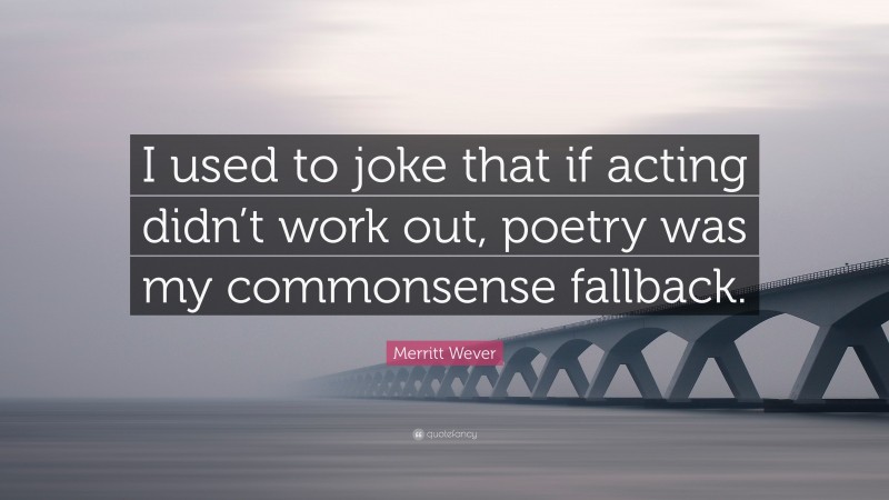 Merritt Wever Quote: “I used to joke that if acting didn’t work out, poetry was my commonsense fallback.”