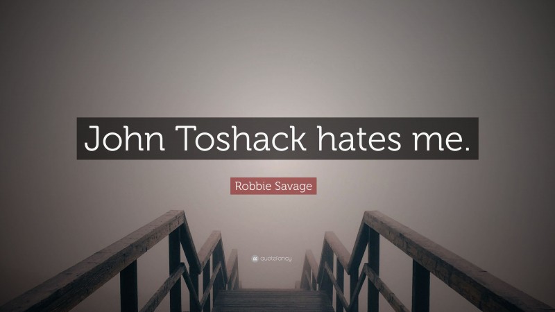 Robbie Savage Quote: “John Toshack hates me.”