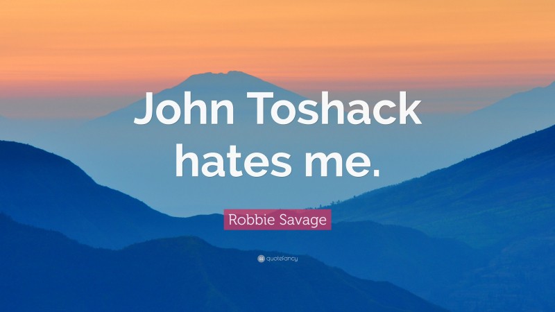 Robbie Savage Quote: “John Toshack hates me.”