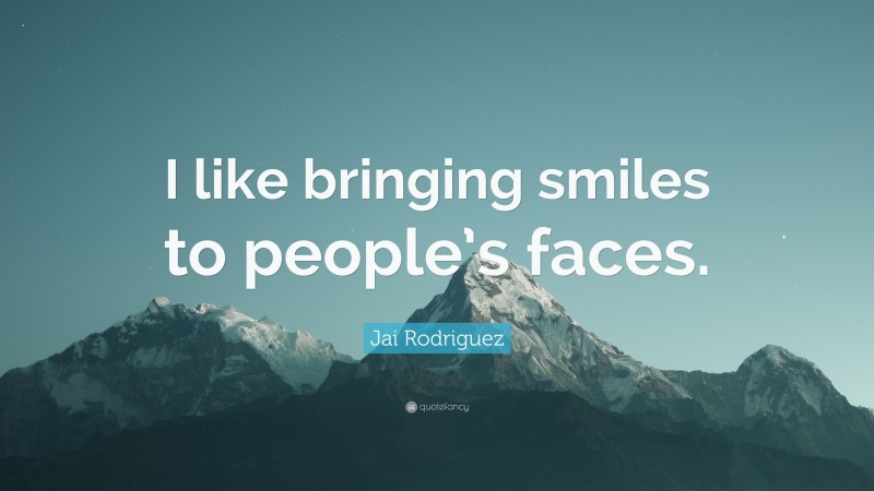 Jai Rodriguez Quote: “I like bringing smiles to people’s faces.”