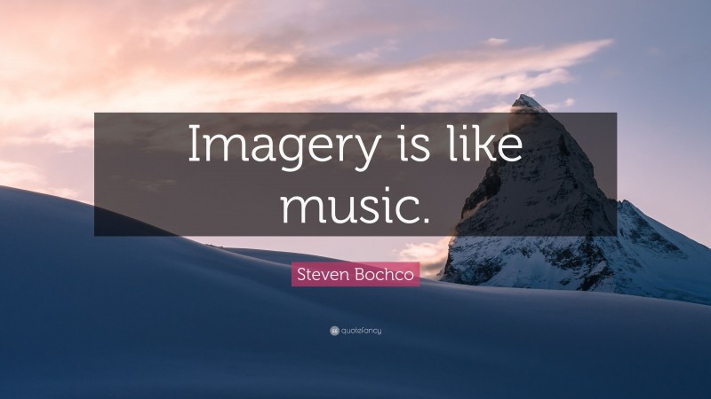 Steven Bochco Quote: “Imagery is like music.”
