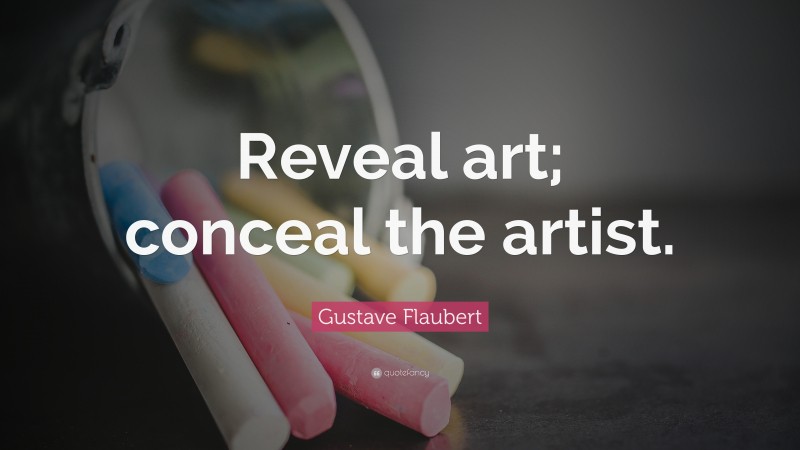 Gustave Flaubert Quote: “Reveal art; conceal the artist.”