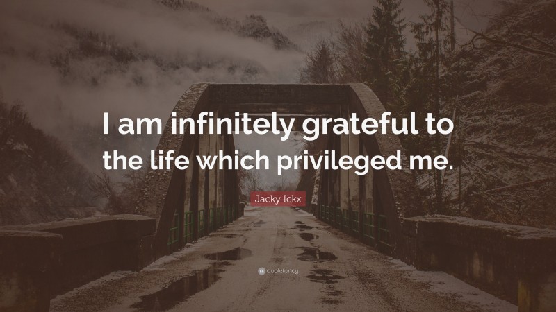 Jacky Ickx Quote: “I am infinitely grateful to the life which privileged me.”