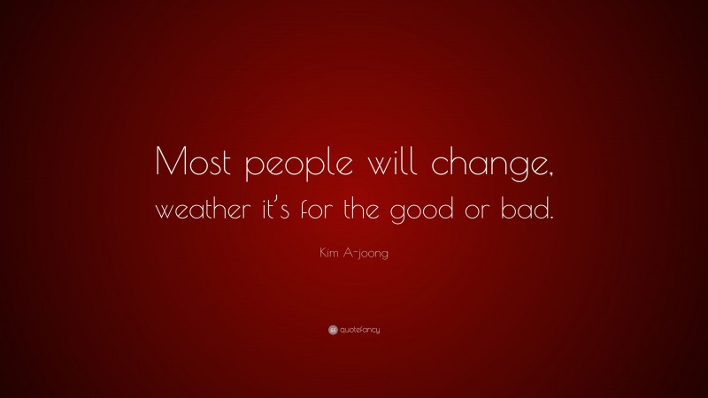 Kim A-joong Quote: “Most people will change, weather it’s for the good or bad.”